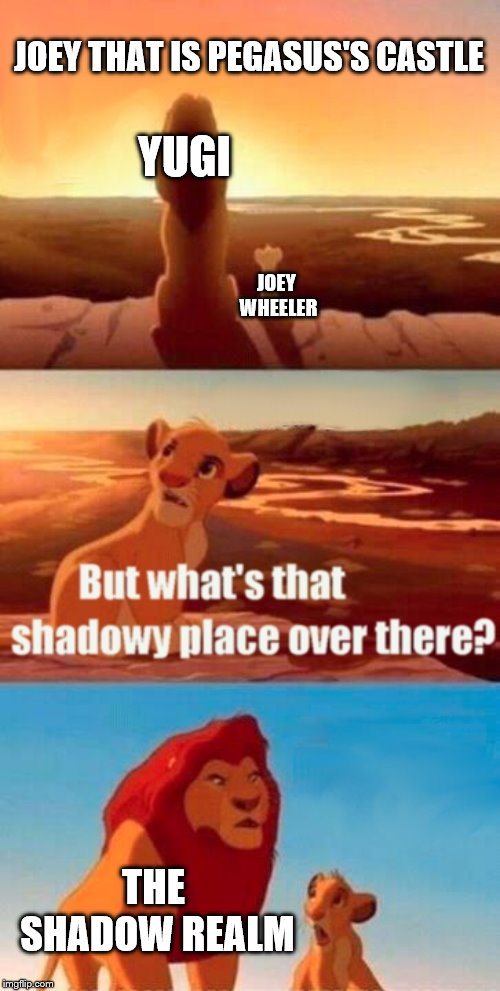 Simba Shadowy Place | JOEY THAT IS PEGASUS'S CASTLE; YUGI; JOEY WHEELER; THE SHADOW REALM | image tagged in memes,simba shadowy place | made w/ Imgflip meme maker
