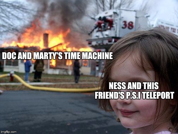 Disaster Girl Meme | DOC AND MARTY'S TIME MACHINE; NESS AND THIS FRIEND'S
P.S.I TELEPORT | image tagged in memes,disaster girl | made w/ Imgflip meme maker