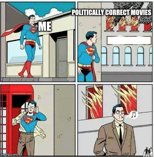 Superman ignore | ME POLITICALLY CORRECT MOVIES | image tagged in superman ignore | made w/ Imgflip meme maker