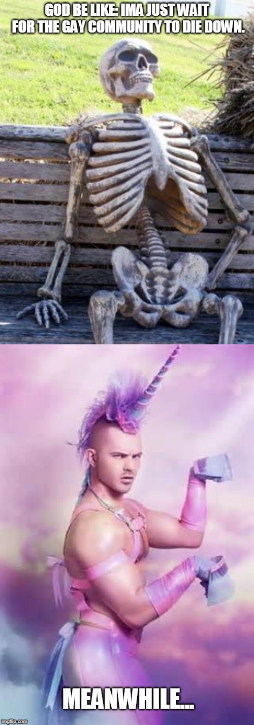 GOD BE LIKE: IMA JUST WAIT FOR THE GAY COMMUNITY TO DIE DOWN. MEANWHILE... | image tagged in memes,waiting skeleton,gay unicorn | made w/ Imgflip meme maker