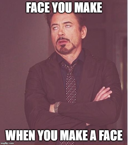 Face You Make Robert Downey Jr | FACE YOU MAKE; WHEN YOU MAKE A FACE | image tagged in memes,face you make robert downey jr | made w/ Imgflip meme maker