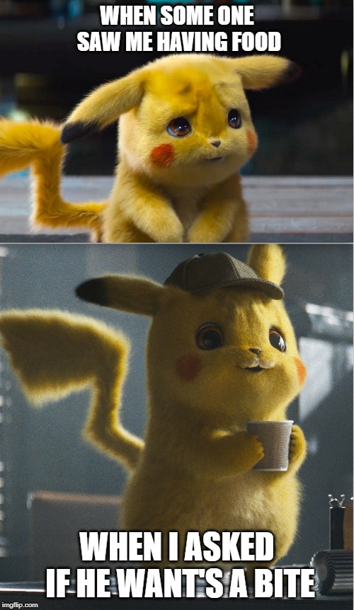 WHEN SOME ONE SAW ME HAVING FOOD; WHEN I ASKED IF HE WANT'S A BITE | image tagged in pikachu,food | made w/ Imgflip meme maker