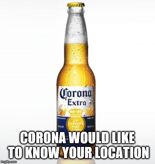 Corona Meme | CORONA WOULD LIKE TO KNOW YOUR LOCATION | image tagged in memes,corona | made w/ Imgflip meme maker
