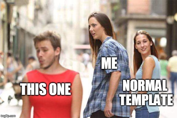 ME; NORMAL TEMPLATE; THIS ONE | image tagged in distracted girlfriend | made w/ Imgflip meme maker