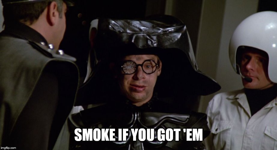 Smoke if you got em spaceballs | SMOKE IF YOU GOT 'EM | image tagged in smoke if you got em spaceballs | made w/ Imgflip meme maker