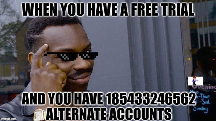 Roll Safe Think About It Meme | WHEN YOU HAVE A FREE TRIAL; AND YOU HAVE 185433246562
 ALTERNATE ACCOUNTS | image tagged in memes,roll safe think about it | made w/ Imgflip meme maker