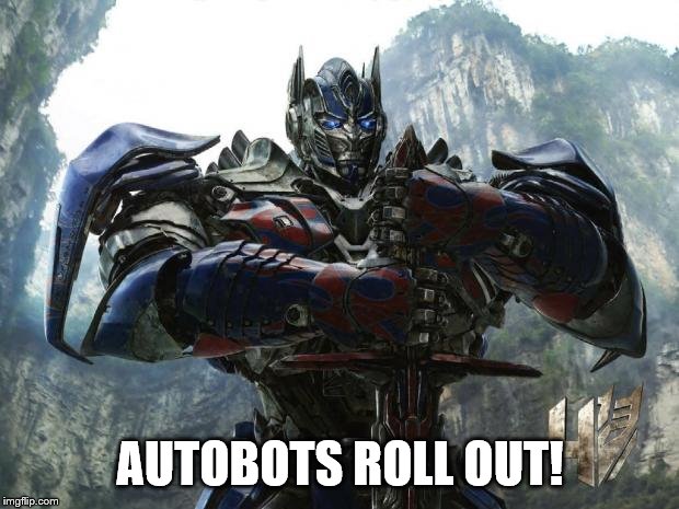 Transformers | AUTOBOTS ROLL OUT! | image tagged in transformers | made w/ Imgflip meme maker