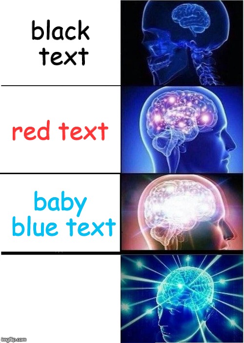 Expanding Brain | black text; red text; baby blue text | image tagged in memes,expanding brain | made w/ Imgflip meme maker