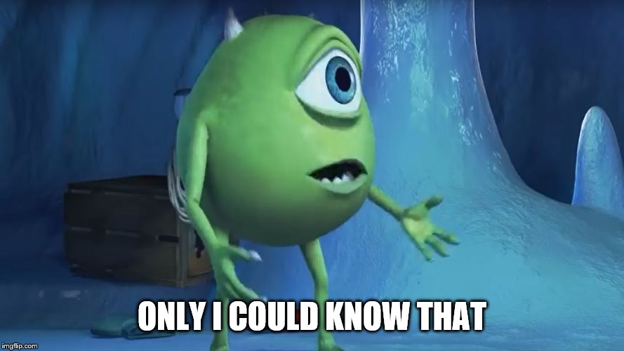 What About me Monsters Inc. | ONLY I COULD KNOW THAT | image tagged in what about me monsters inc | made w/ Imgflip meme maker