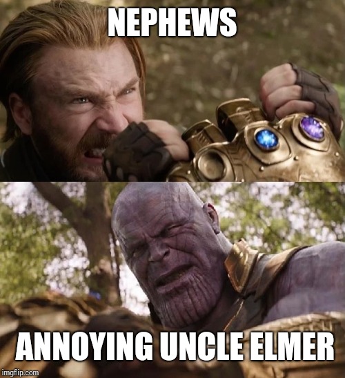 Avengers Infinity War Cap vs Thanos | NEPHEWS; ANNOYING UNCLE ELMER | image tagged in avengers infinity war cap vs thanos | made w/ Imgflip meme maker