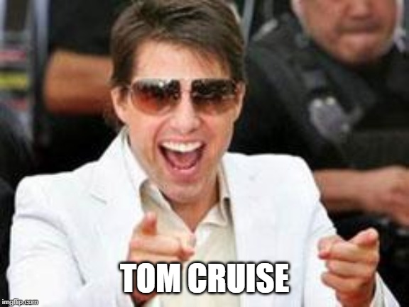 Tom Cruise points | TOM CRUISE | image tagged in tom cruise points | made w/ Imgflip meme maker