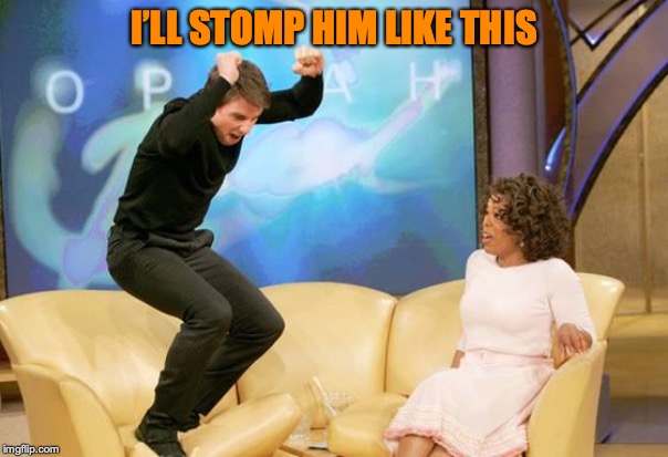 CONGRATULATIONS | I’LL STOMP HIM LIKE THIS | image tagged in congratulations | made w/ Imgflip meme maker