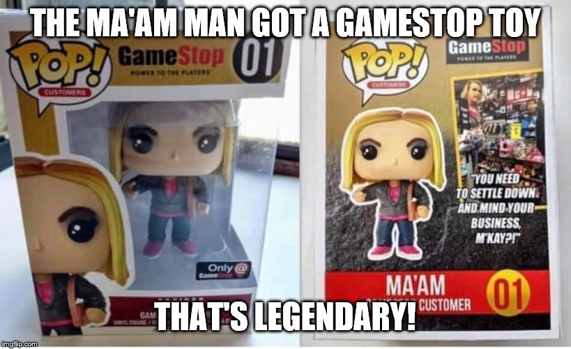  THE MA'AM MAN GOT A GAMESTOP TOY; THAT'S LEGENDARY! | image tagged in it's ma'am | made w/ Imgflip meme maker