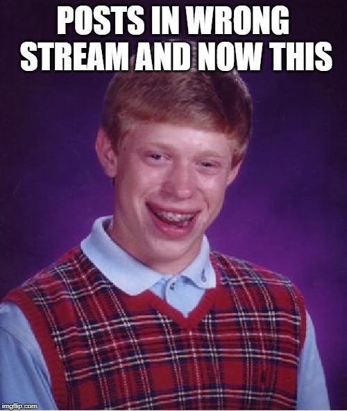 Bad Luck Brian Meme | POSTS IN WRONG STREAM AND NOW THIS | image tagged in memes,bad luck brian | made w/ Imgflip meme maker