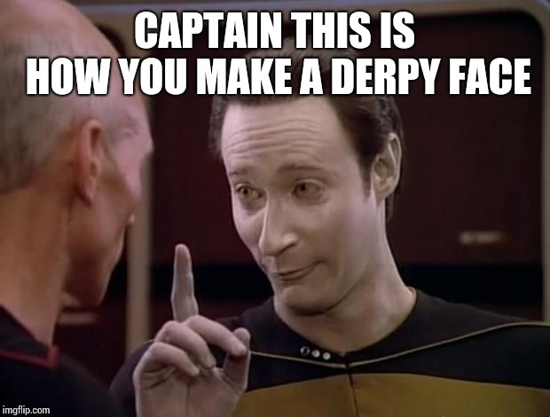 Data insufficient  | CAPTAIN THIS IS HOW YOU MAKE A DERPY FACE | image tagged in data insufficient | made w/ Imgflip meme maker
