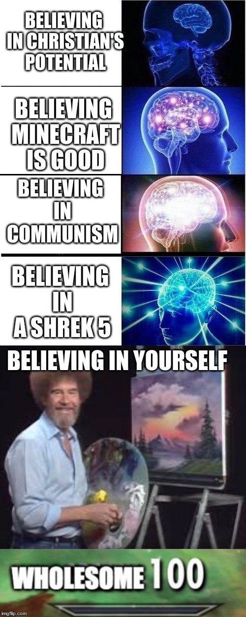 BELIEVING IN CHRISTIAN'S POTENTIAL; BELIEVING MINECRAFT IS GOOD; BELIEVING IN COMMUNISM; BELIEVING IN A SHREK 5; BELIEVING IN YOURSELF | image tagged in memes,expanding brain | made w/ Imgflip meme maker