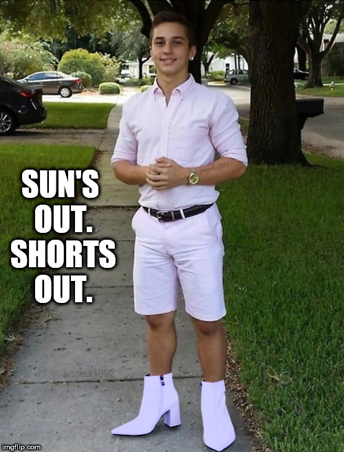 boots | SUN'S OUT. SHORTS OUT. | image tagged in boots,summer time,shorts,tan,sun,douchebag | made w/ Imgflip meme maker
