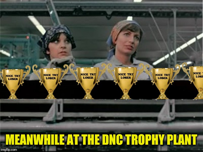 MEANWHILE AT THE DNC TROPHY PLANT | made w/ Imgflip meme maker