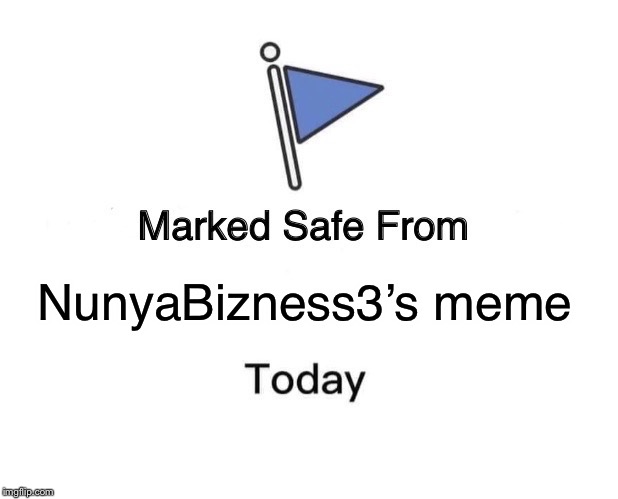 Marked Safe From Meme | NunyaBizness3’s meme | image tagged in memes,marked safe from | made w/ Imgflip meme maker