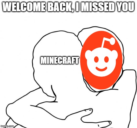 I Know That Feel Bro Meme | WELCOME BACK, I MISSED YOU; MINECRAFT | image tagged in memes,i know that feel bro | made w/ Imgflip meme maker