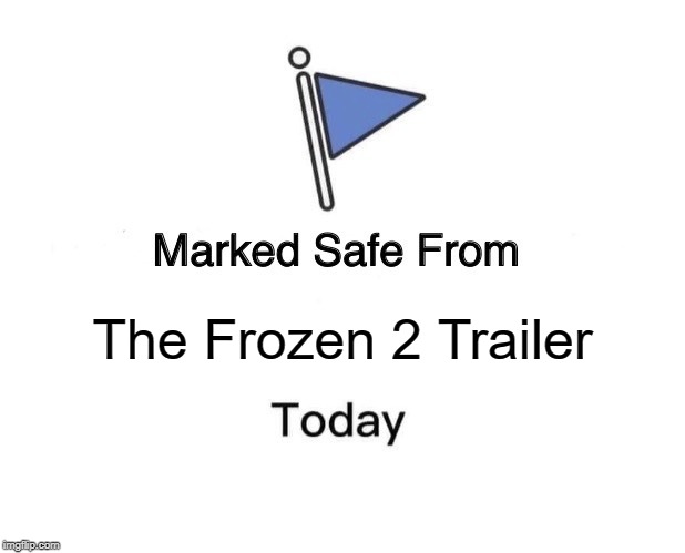Let It Goooooo | The Frozen 2 Trailer | image tagged in memes,marked safe from | made w/ Imgflip meme maker
