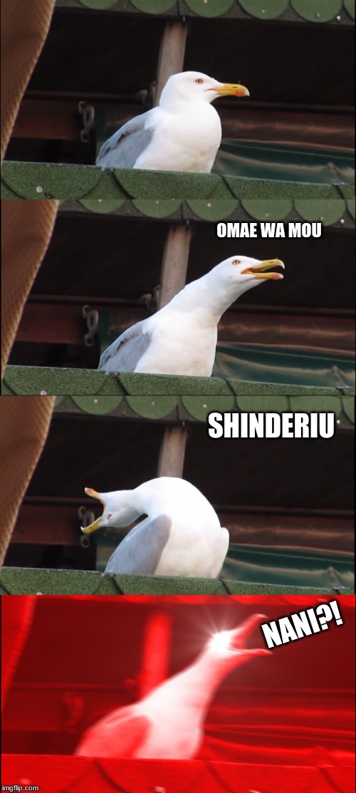 Inhaling Seagull | OMAE WA MOU; SHINDERIU; NANI?! | image tagged in memes,inhaling seagull | made w/ Imgflip meme maker