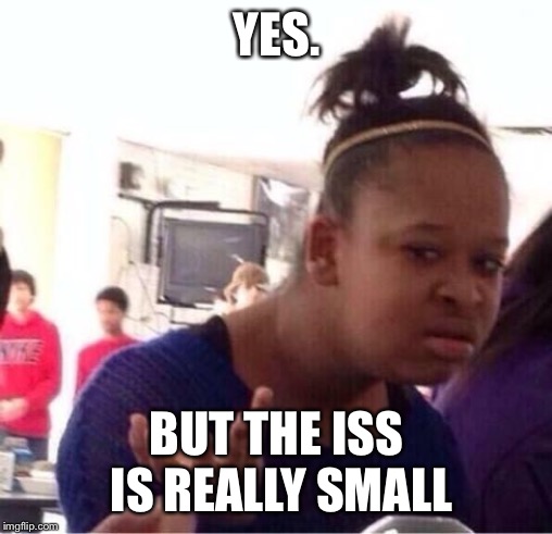 ..Or Nah? | YES. BUT THE ISS IS REALLY SMALL | image tagged in or nah | made w/ Imgflip meme maker