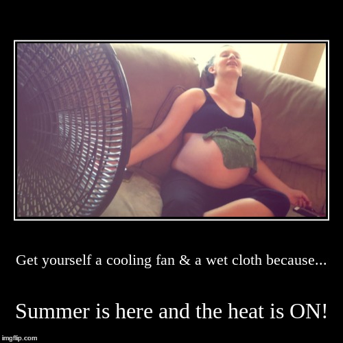 Summer is HERE! | image tagged in funny,demotivationals,summer,pregnant | made w/ Imgflip demotivational maker