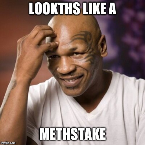 Mike Tyson  | LOOKTHS LIKE A; METHSTAKE | image tagged in mike tyson | made w/ Imgflip meme maker