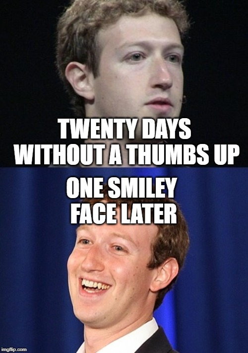 I've had it with this group! | TWENTY DAYS WITHOUT A THUMBS UP; ONE SMILEY FACE LATER | image tagged in memes,zuckerberg | made w/ Imgflip meme maker