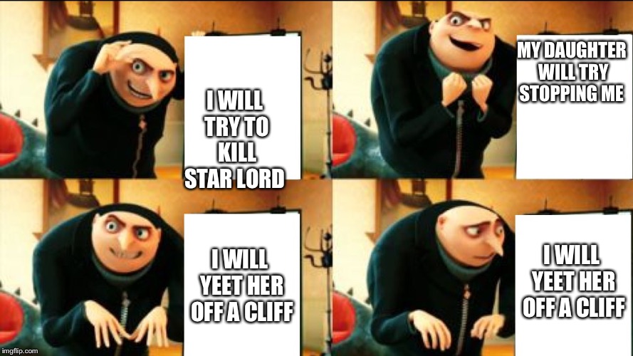Gru Diabolical Plan Fail | MY DAUGHTER WILL TRY STOPPING ME; I WILL TRY TO KILL STAR LORD; I WILL YEET HER OFF A CLIFF; I WILL YEET HER OFF A CLIFF | image tagged in gru diabolical plan fail | made w/ Imgflip meme maker