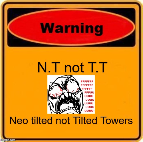Warning Sign | N.T not T.T; Neo tilted not Tilted Towers | image tagged in memes,warning sign | made w/ Imgflip meme maker