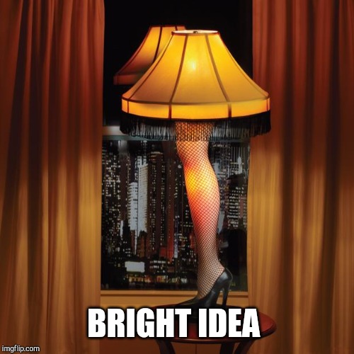leg lamp | BRIGHT IDEA | image tagged in leg lamp | made w/ Imgflip meme maker