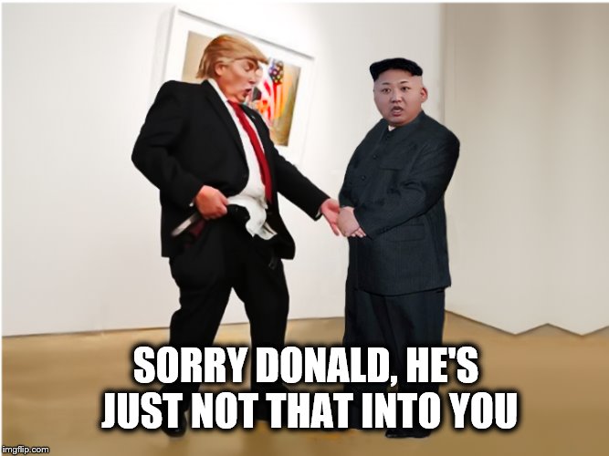 Unrequited Love | SORRY DONALD, HE'S JUST NOT THAT INTO YOU | image tagged in kim jong un,donald trump,jackass,impeach trump,north korea | made w/ Imgflip meme maker