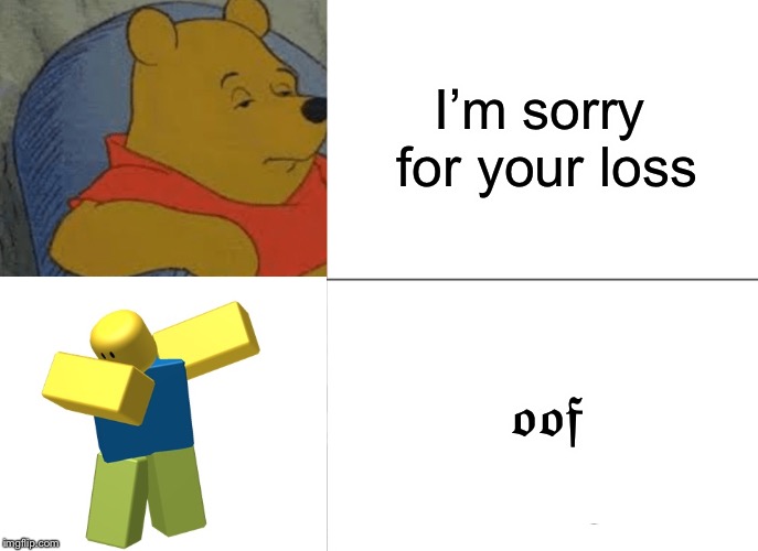 Tuxedo Winnie The Pooh Meme | I’m sorry for your loss ??? | image tagged in memes,tuxedo winnie the pooh | made w/ Imgflip meme maker