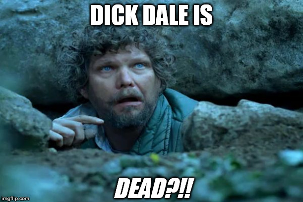 It's been almost three months, and I only found out over the weekend! | DICK DALE IS; DEAD?!! | image tagged in under a rock,dick dale,surf rock,rest in peace | made w/ Imgflip meme maker