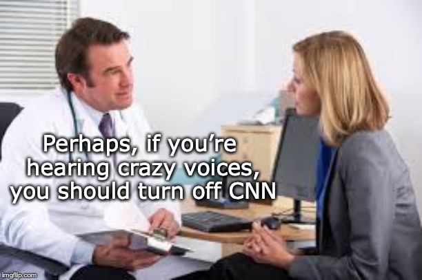 Doctor’s Advice | Perhaps, if you’re hearing crazy voices, you should turn off CNN | image tagged in psychiatrist,cnn,crazy | made w/ Imgflip meme maker