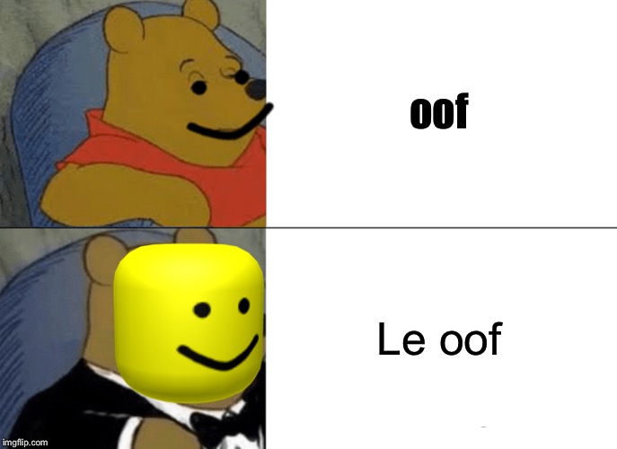 Tuxedo Winnie The Pooh Meme | oof Le oof | image tagged in memes,tuxedo winnie the pooh | made w/ Imgflip meme maker