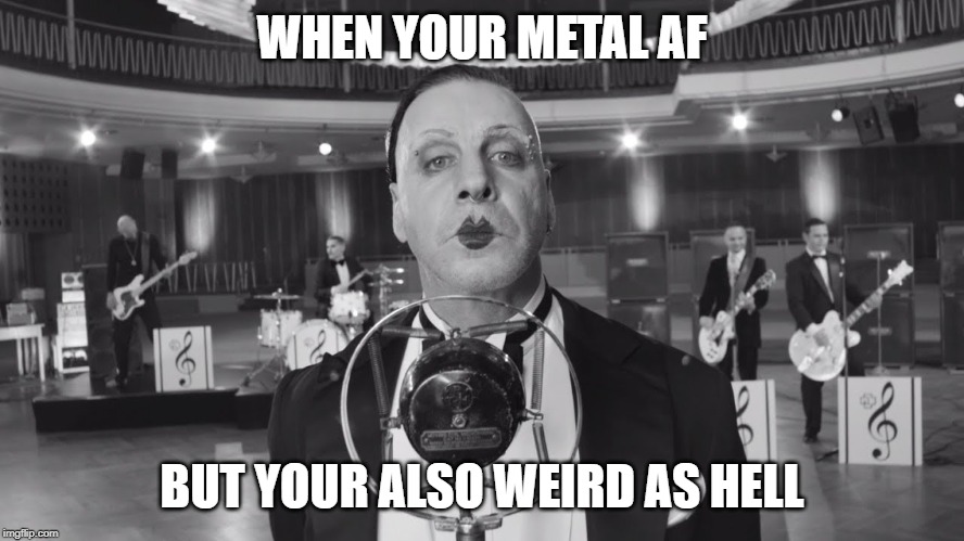 40s RAMMSTEIN | WHEN YOUR METAL AF; BUT YOUR ALSO WEIRD AS HELL | image tagged in funny,memes,music | made w/ Imgflip meme maker