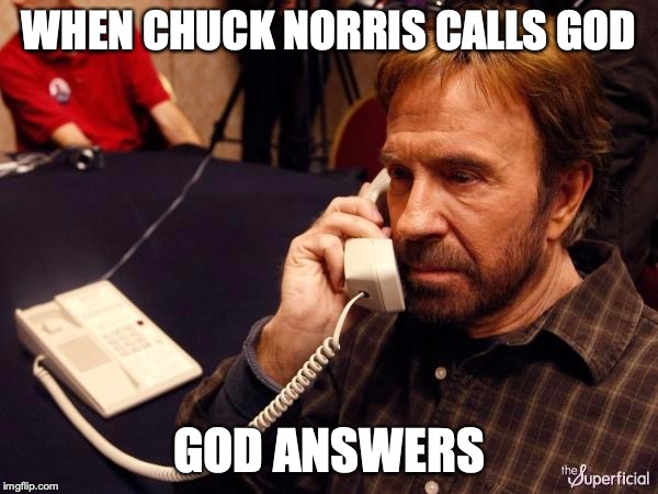 Chuck Norris Phone | WHEN CHUCK NORRIS CALLS GOD; GOD ANSWERS | image tagged in memes,chuck norris phone,chuck norris | made w/ Imgflip meme maker
