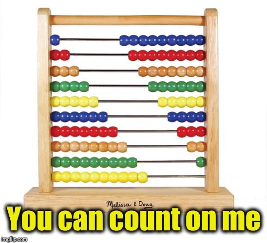 abacus | You can count on me | image tagged in abacus | made w/ Imgflip meme maker