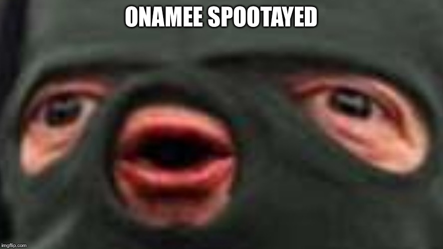 oof | ONAMEE SPOOTAYED | image tagged in oof | made w/ Imgflip meme maker