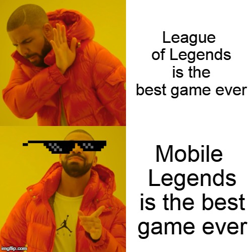 Drake Hotline Bling Meme | League of Legends is the best game ever; Mobile Legends is the best game ever | image tagged in memes,drake hotline bling | made w/ Imgflip meme maker