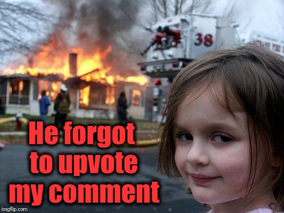 Disaster Girl Meme | He forgot to upvote my comment | image tagged in memes,disaster girl | made w/ Imgflip meme maker