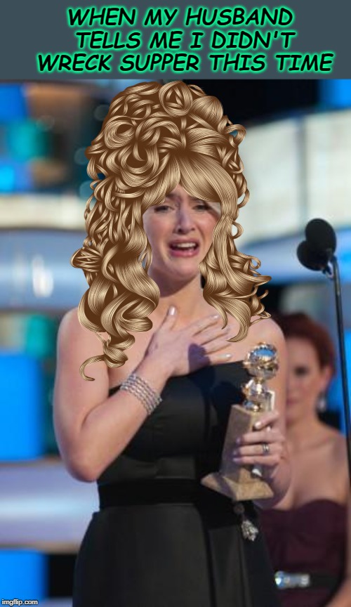 WHEN MY HUSBAND TELLS ME I DIDN'T WRECK SUPPER THIS TIME | image tagged in thank you | made w/ Imgflip meme maker