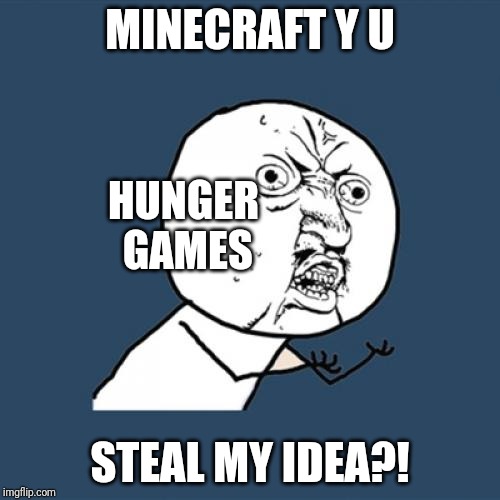 Y U No Meme | MINECRAFT Y U; HUNGER GAMES; STEAL MY IDEA?! | image tagged in memes,y u no | made w/ Imgflip meme maker