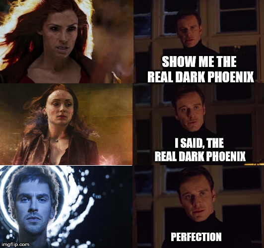 Perfection | SHOW ME THE REAL DARK PHOENIX; I SAID, THE REAL DARK PHOENIX; PERFECTION | image tagged in perfection | made w/ Imgflip meme maker