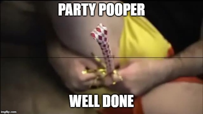 PARTY POOPER WELL DONE | made w/ Imgflip meme maker