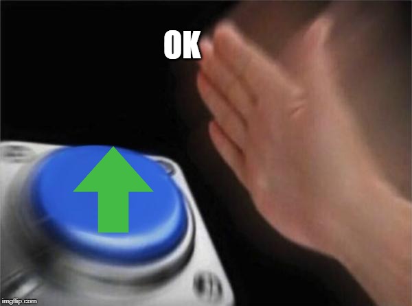 Blank Nut Button Meme | OK | image tagged in memes,blank nut button | made w/ Imgflip meme maker