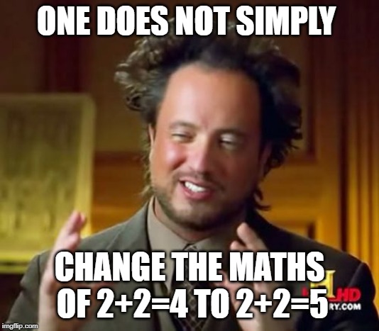Ancient Aliens Meme | ONE DOES NOT SIMPLY; CHANGE THE MATHS OF 2+2=4 TO 2+2=5 | image tagged in memes,ancient aliens | made w/ Imgflip meme maker